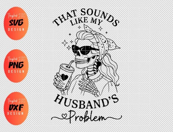 That Sounds Like My Husband s Problem Graphics for T-Shirt Designs